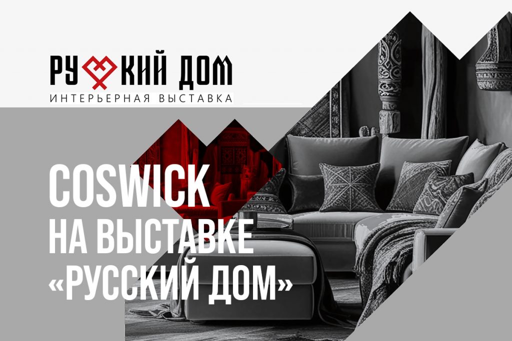 Компания Coswick представила себя на выставке «Русский Дом», которая состоялась в Москве с 11 по 13 сентября 2025 года и стала территорией живых интерьерных решений
